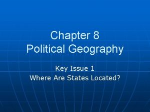 Chapter 8 Political Geography Key Issue 1 Where