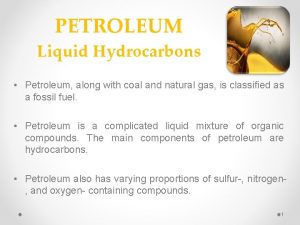 PETROLEUM Liquid Hydrocarbons Petroleum along with coal and