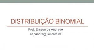 DISTRIBUIO BINOMIAL Prof Elisson de Andrade eapandrauol com