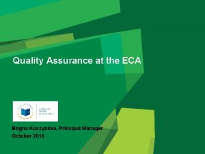 Quality Assurance at the ECA Bogna Kuczynska Principal