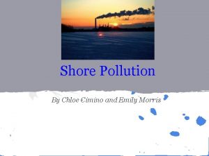 Shore Pollution By Chloe Cimino and Emily Morris