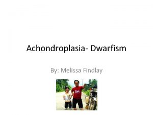 Achondroplasia Dwarfism By Melissa Findlay Who is most