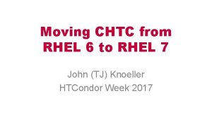 Moving CHTC from RHEL 6 to RHEL 7