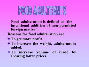 Food adulteration is defined as the intentional addition