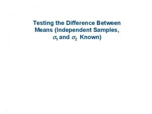 Testing the Difference Between Means Independent Samples 1