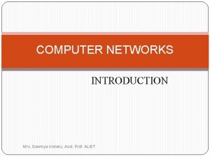 COMPUTER NETWORKS INTRODUCTION Mrs Sowmya Koneru Asst Prof