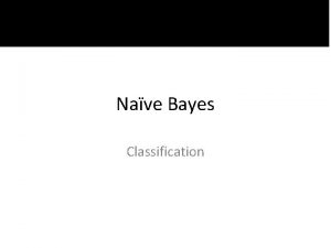 Nave Bayes Classification Klasifikasi memerlukan Training Set Klasifikasi