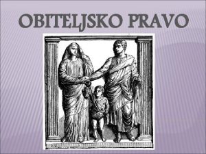 OBITELJSKO PRAVO Uvod Brano pravo Patria potestas Tutorstvo