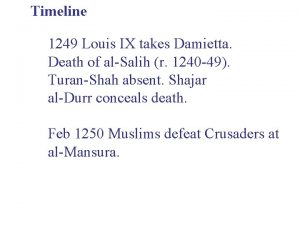 Timeline 1249 Louis IX takes Damietta Death of