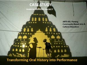 CASE STUDY SHADOW PUPPETRY PROJECT ARTSED Penang Community