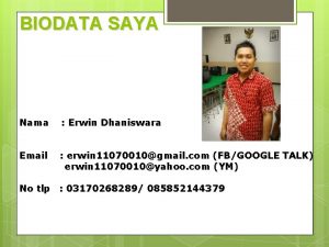 BIODATA SAYA Nama Erwin Dhaniswara Email erwin 11070010gmail