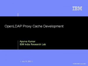 Open LDAP Proxy Cache Development Apurva Kumar IBM