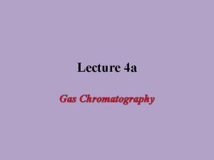 Lecture 4 a Gas Chromatography Introduction Gas chromatography