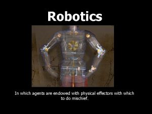 Robotics In which agents are endowed with physical