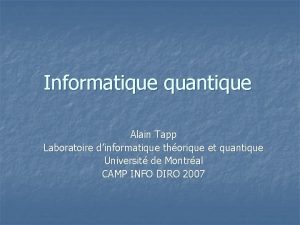 Informatique quantique Alain Tapp Laboratoire dinformatique thorique et