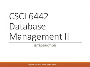 CSCI 6442 Database Management II INTRODUCTION Copyright 2016
