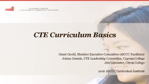 CTE Curriculum Basics Grant Goold Member Executive CommitteeASCCC