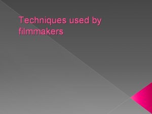 Techniques used by filmmakers Camera AnglesShots This refers