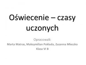 Owiecenie czasy uczonych Opracowali Marta Matras Maksymilian Pokluda