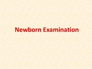 Newborn Examination Apgar score The Apgar score is