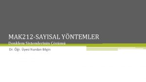 MAK 212 SAYISAL YNTEMLER Denklem Sistemlerinin zm Dr