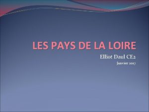 LES PAYS DE LA LOIRE Elliot Daul CE