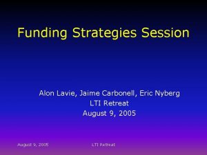 Funding Strategies Session Alon Lavie Jaime Carbonell Eric