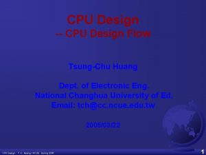 CPU Design CPU Design Flow TsungChu Huang Dept