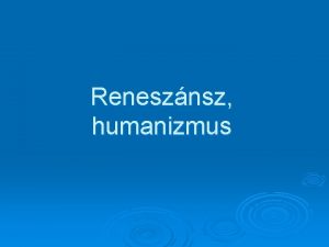 Renesznsz humanizmus A renesznsz pedaggija s gyermekkpe A