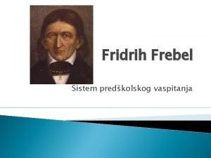 Fridrih Frebel Sistem predkolskog vaspitanja Fridrih Frebel 1782