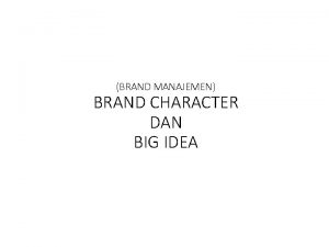 BRAND MANAJEMEN BRAND CHARACTER DAN BIG IDEA Brand