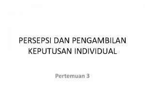 PERSEPSI DAN PENGAMBILAN KEPUTUSAN INDIVIDUAL Pertemuan 3 Persepsi