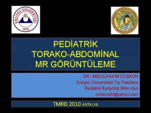 PEDATRK TORAKOABDOMNAL MR GRNTLEME DR ABDULHAKM COKUN Erciyes