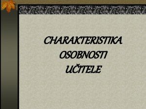 CHARAKTERISTIKA OSOBNOSTI UITELE OTZKY n TYPOLOGIE OSOBNOSTI UITELE