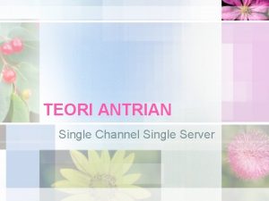 TEORI ANTRIAN Single Channel Single Server Pendahuluan Antrian