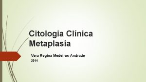 Citologia Clnica Metaplasia Vera Regina Medeiros Andrade 2014