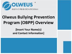 Olweus Bullying Prevention Program OBPP Overview Insert Your