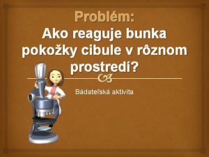 Problm Ako reaguje bunka pokoky cibule v rznom