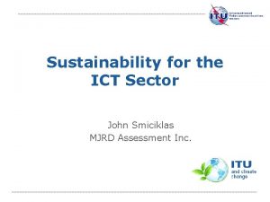 Sustainability for the ICT Sector John Smiciklas MJRD