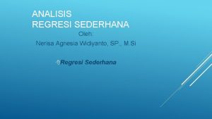 ANALISIS REGRESI SEDERHANA Oleh Nerisa Agnesia Widiyanto SP