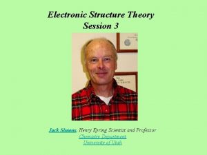 Electronic Structure Theory Session 3 Jack Simons Henry