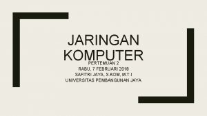 JARINGAN KOMPUTER PERTEMUAN 2 RABU 7 FEBRUARI 2018