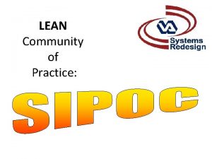 LEAN Community of Practice SIPOC Supplier Input Process