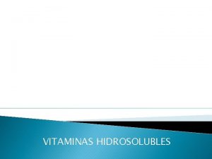 VITAMINAS HIDROSOLUBLES Vitaminas Hidrosolubles Las vitaminas son micronutrientes