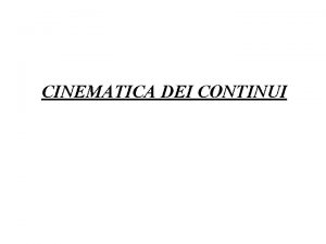 CINEMATICA DEI CONTINUI Si consideri un mezzo continuo