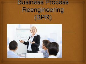 Business Process Reengineering BPR Teknologi merupakan pendukung utama