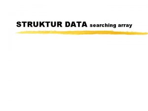STRUKTUR DATA searching array Definisi Array Array a