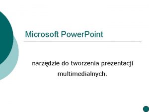 Microsoft Power Point narzdzie do tworzenia prezentacji multimedialnych