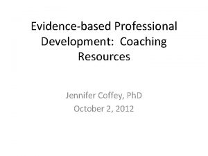 Evidencebased Professional Development Coaching Resources Jennifer Coffey Ph