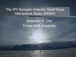 The IPY Synoptic Antarctic ShelfSlope Interactions Study SASSI